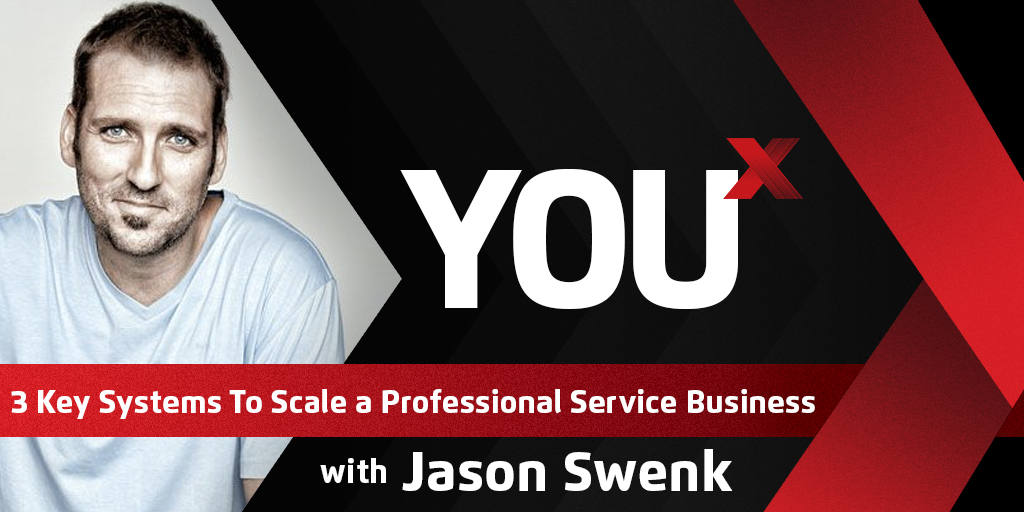 Jason Swenk on 3 Key Systems To Scale a Professional Service Business | YouX Podcast 004