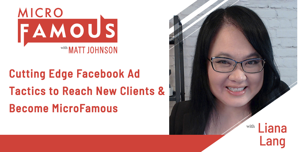 Liana Lang on Cutting Edge Facebook Ad Tactics to Reach New Clients & Become MicroFamous